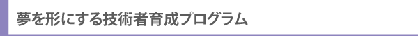 夢を形にする技術者育成プログラム
